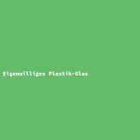 Eigenwilliges Plastik-Glas